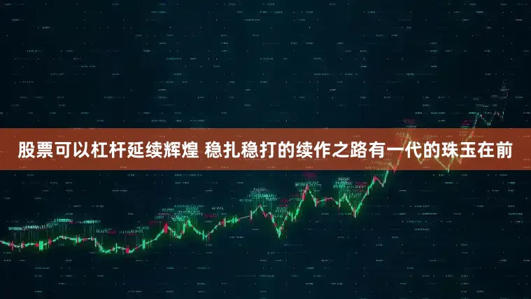 股票可以杠杆延续辉煌 稳扎稳打的续作之路有一代的珠玉在前