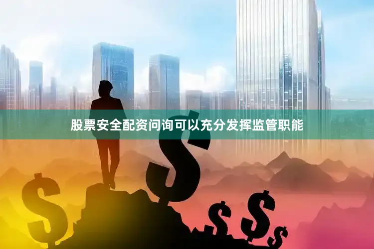 股票安全配资问询可以充分发挥监管职能
