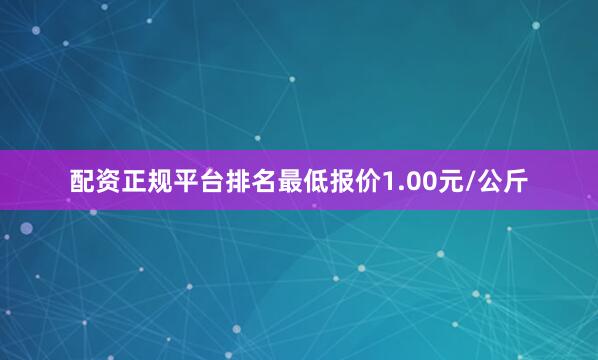 配资正规平台排名最低报价1.00元/公斤