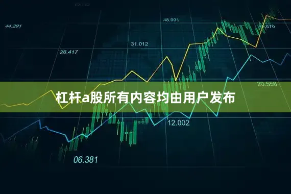 杠杆a股所有内容均由用户发布