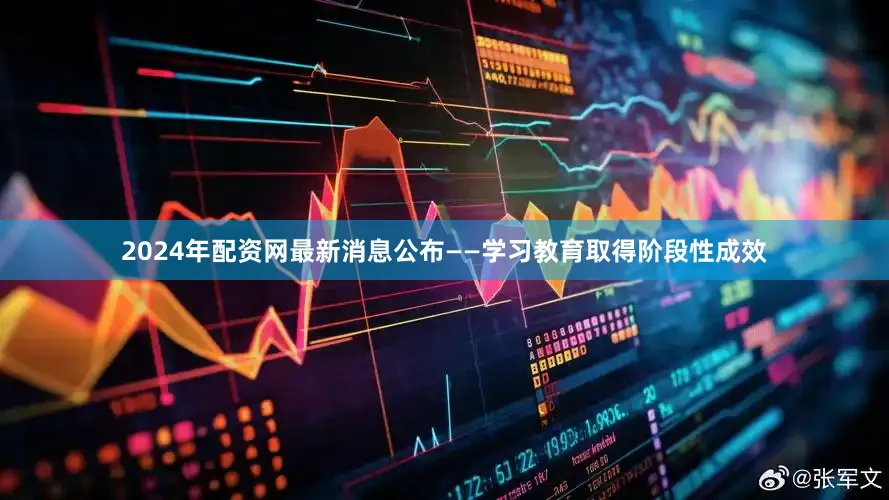 2024年配资网最新消息公布　　——学习教育取得阶段性成效
