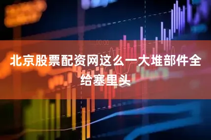 北京股票配资网这么一大堆部件全给塞里头
