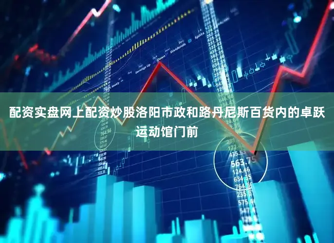 配资实盘网上配资炒股洛阳市政和路丹尼斯百货内的卓跃运动馆门前