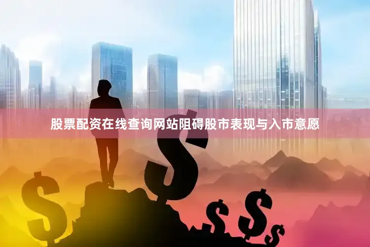 股票配资在线查询网站阻碍股市表现与入市意愿
