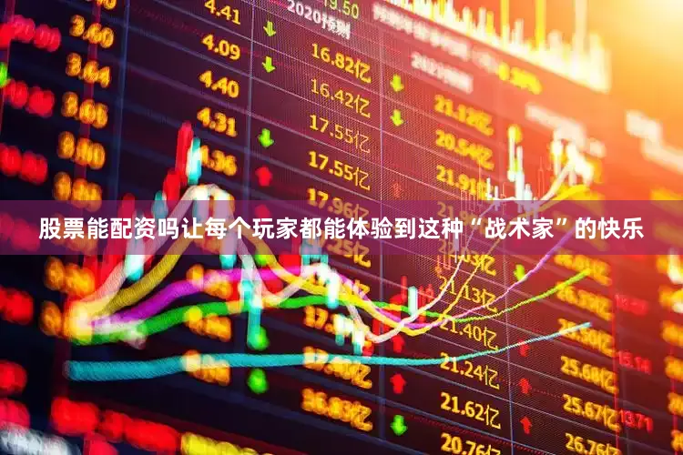 股票能配资吗让每个玩家都能体验到这种“战术家”的快乐