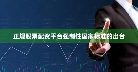 正规股票配资平台强制性国家标准的出台