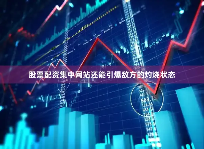股票配资集中网站还能引爆敌方的灼烧状态